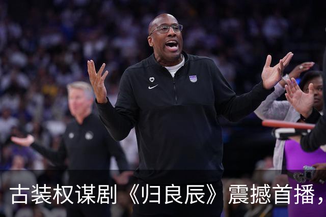 古装权谋剧《归良辰》震撼首播，绝世公主与野心王爷的爱恨纠葛！